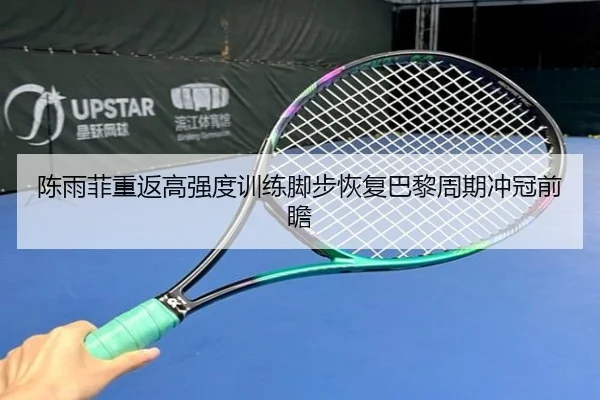 陈雨菲重返高强度训练脚步恢复巴黎周期冲冠前瞻