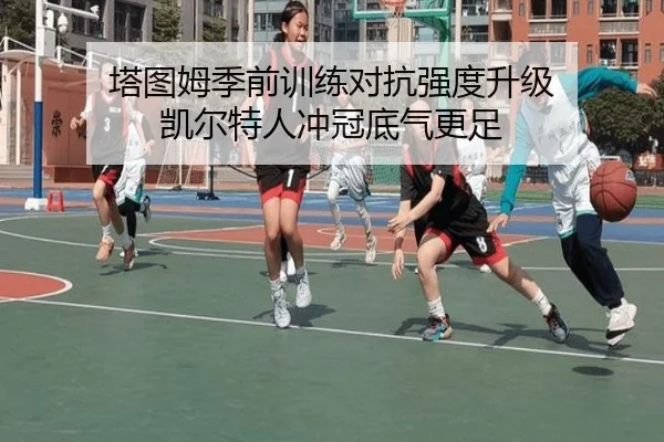 塔图姆季前训练对抗强度升级 凯尔特人冲冠底气更足